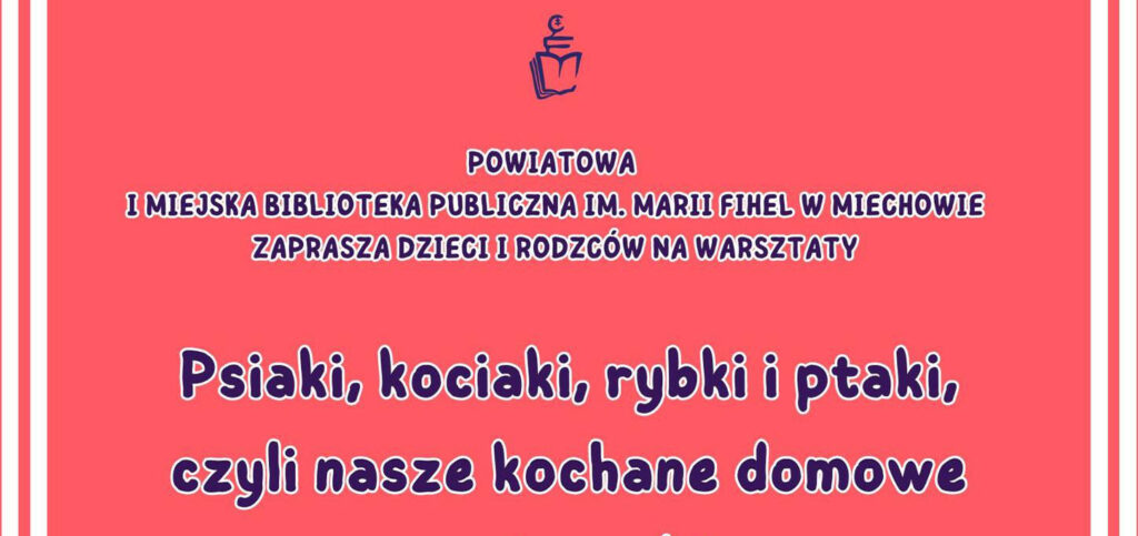 Warsztaty pn. „Psiaki, kociaki, rybki i ptaki, czyli nasze kochane domowe zwierzaki”