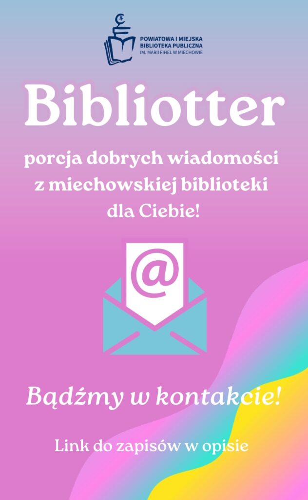 Plakat promujący newsletter Bibliotter Powiatowej i Miejskiej Biblioteki Publicznej w Miechowie. Na kolorowym, gradientowym tle widnieje logo biblioteki oraz hasła: Bibliotter – porcja dobrych wiadomości z miechowskiej biblioteki dla Ciebie! Poniżej ilustracja koperty z symbolem @ oraz tekst: Bądźmy w kontakcie! Link do zapisów w opisie.