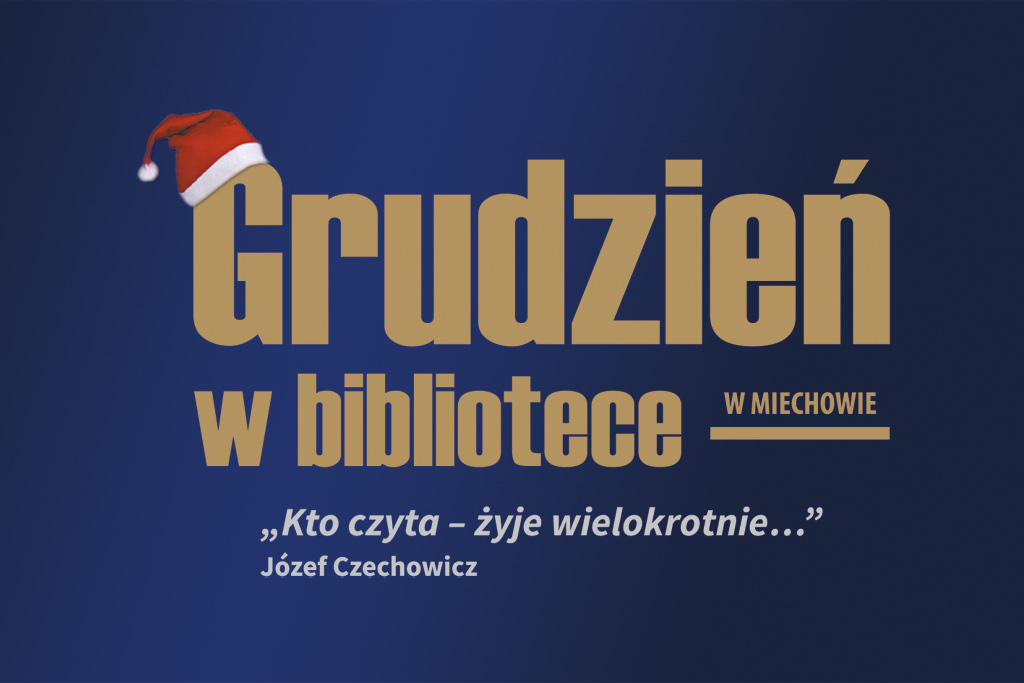 Grafika z napisem ‘Grudzień w bibliotece w Miechowie’. Na literze G znajduje się czerwona czapka Mikołaja. Pod głównym tytułem widnieje cytat Józefa Czechowicza: ‘Kto czyta – żyje wielokrotnie…’. Tło jest granatowe.